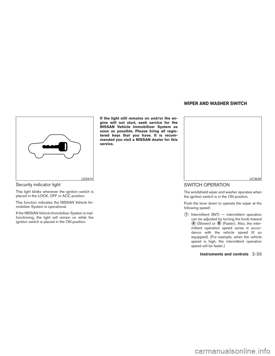 NISSAN PATHFINDER 2016 R52 / 4.G User Guide Security indicator light
This light blinks whenever the ignition switch is
placed in the LOCK, OFF or ACC position.
This function indicates the NISSAN Vehicle Im-
mobilizer System is operational.
If t