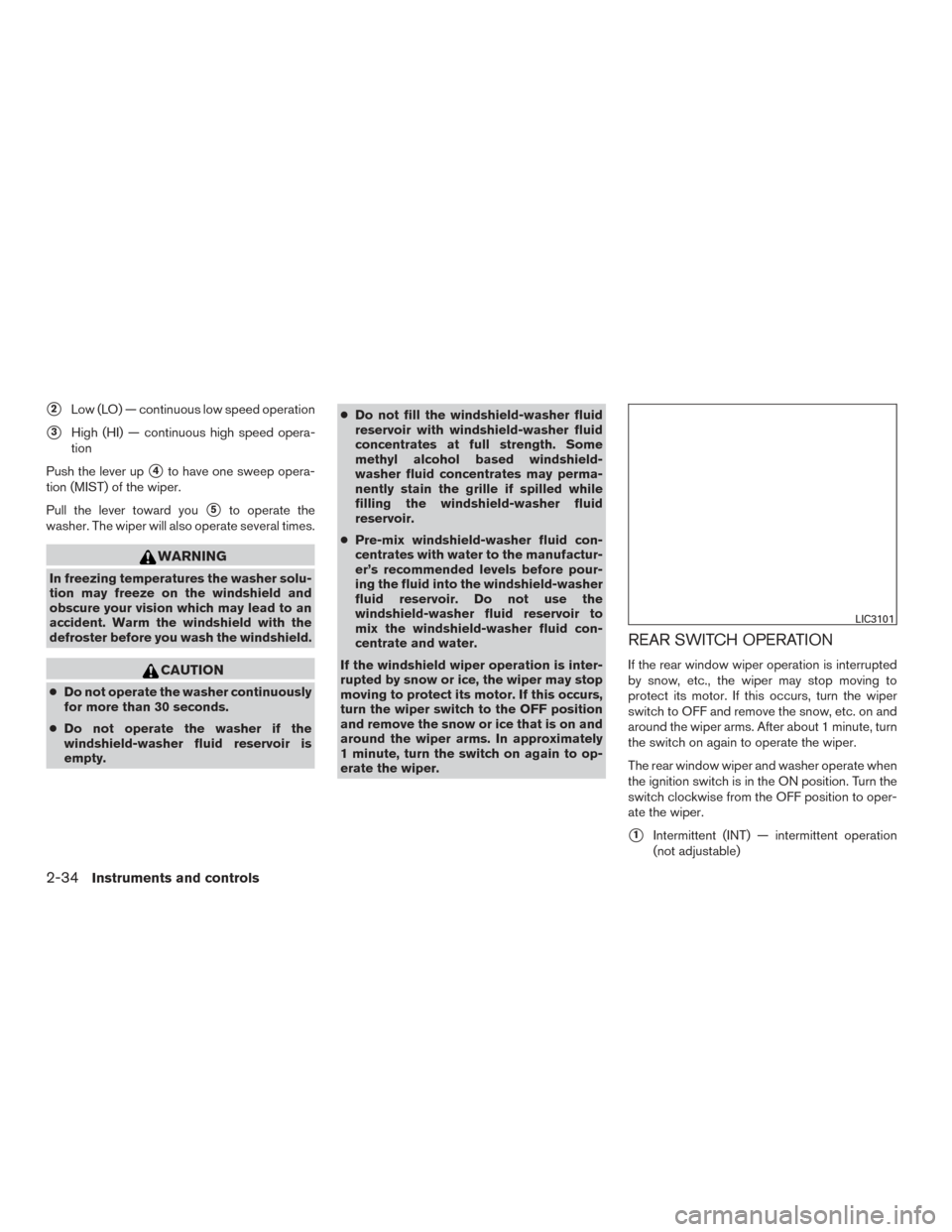 NISSAN PATHFINDER 2016 R52 / 4.G User Guide 2Low (LO) — continuous low speed operation
3High (HI) — continuous high speed opera-
tion
Push the lever up
4to have one sweep opera-
tion (MIST) of the wiper.
Pull the lever toward you
5to op
