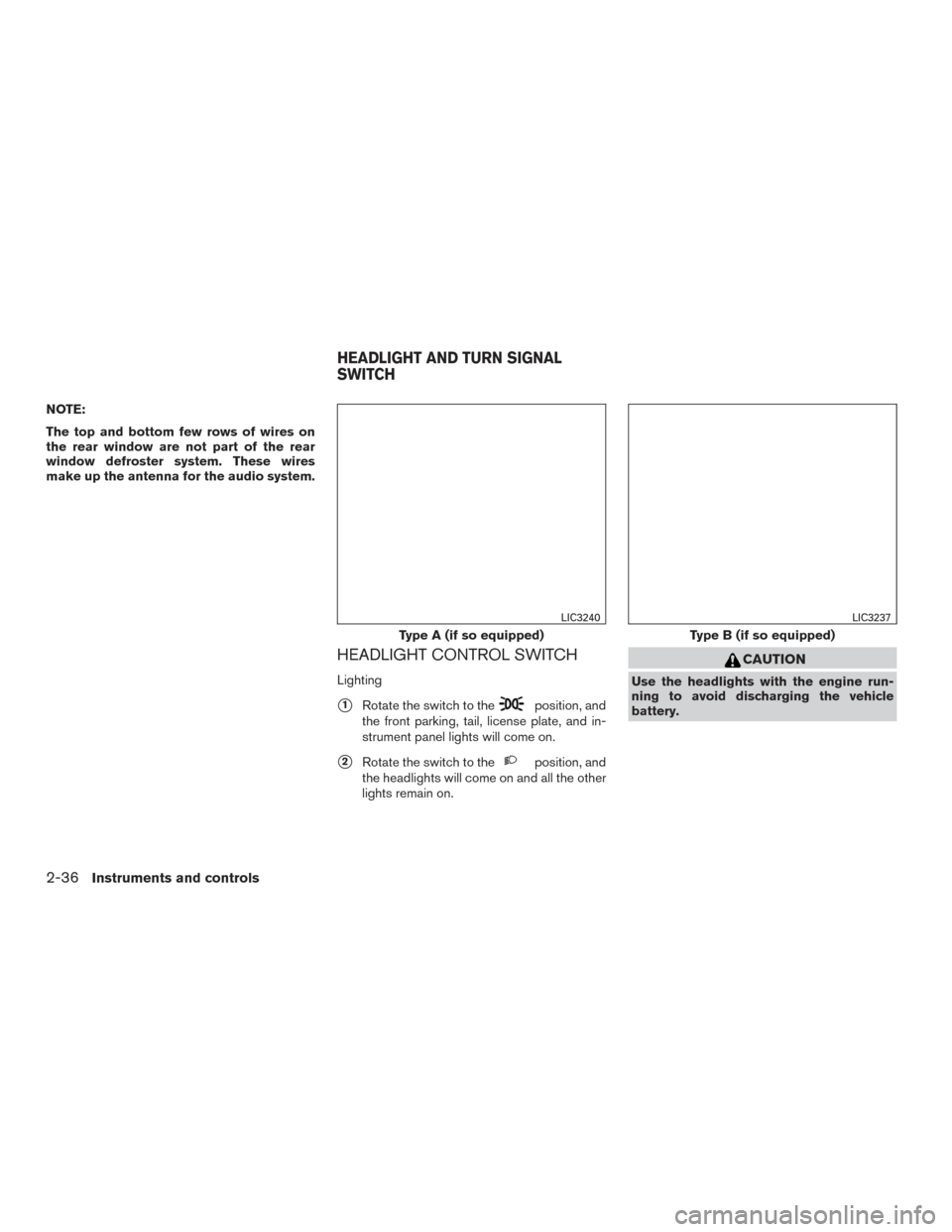 NISSAN PATHFINDER 2016 R52 / 4.G Owners Manual NOTE:
The top and bottom few rows of wires on
the rear window are not part of the rear
window defroster system. These wires
make up the antenna for the audio system.
HEADLIGHT CONTROL SWITCH
Lighting
