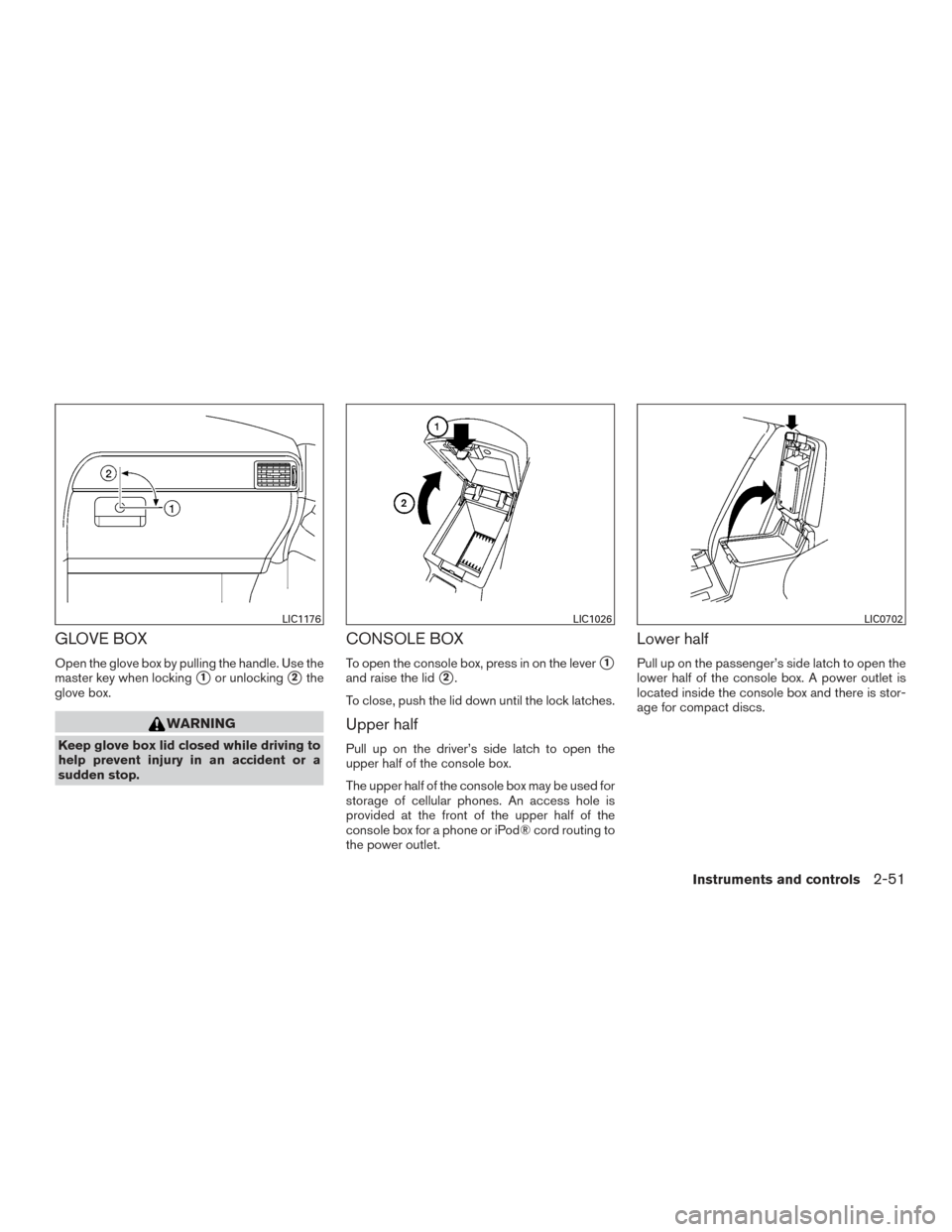 NISSAN PATHFINDER 2016 R52 / 4.G Owners Manual GLOVE BOX
Open the glove box by pulling the handle. Use the
master key when locking
1or unlocking2the
glove box.
WARNING
Keep glove box lid closed while driving to
help prevent injury in an accident