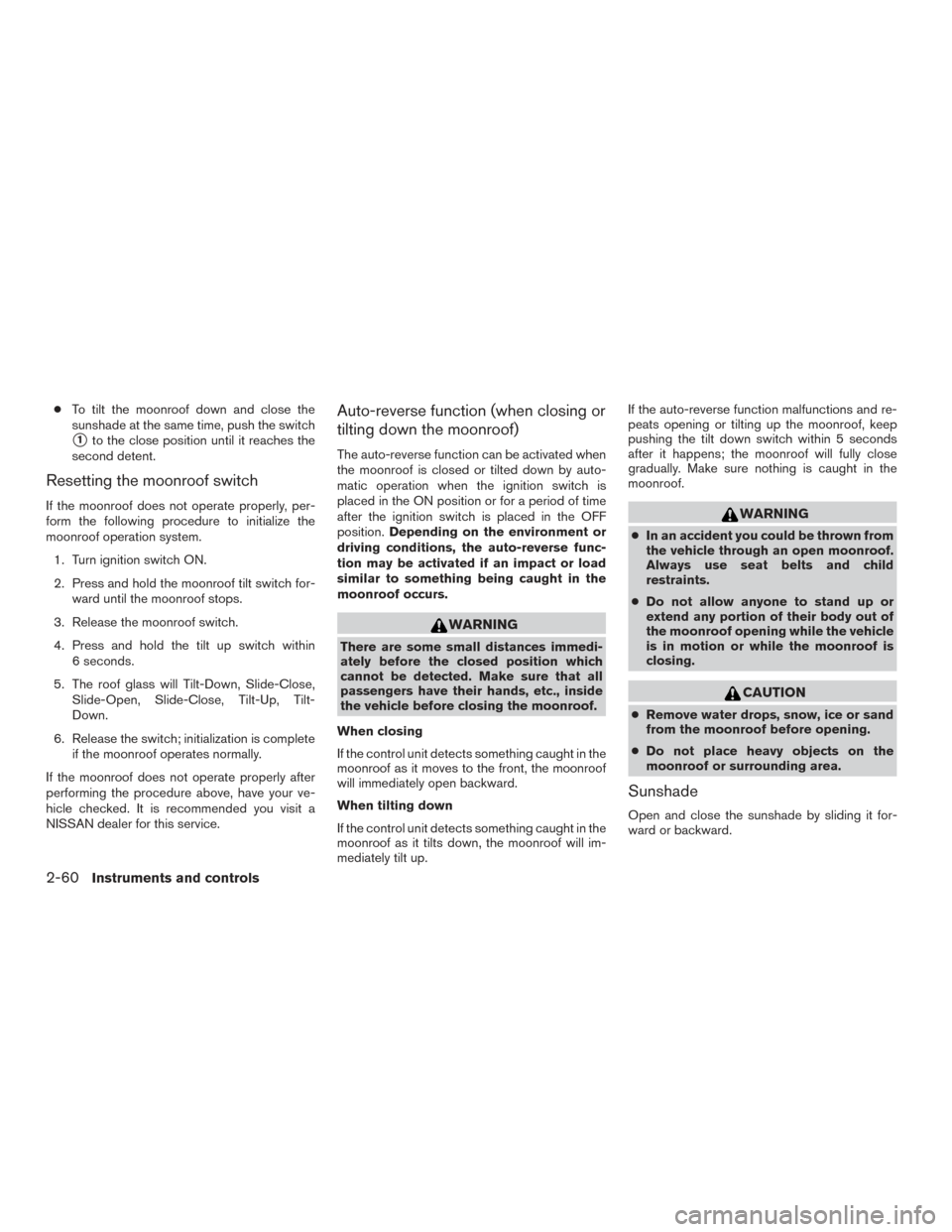 NISSAN PATHFINDER 2016 R52 / 4.G Owners Manual ●To tilt the moonroof down and close the
sunshade at the same time, push the switch
1to the close position until it reaches the
second detent.
Resetting the moonroof switch
If the moonroof does not