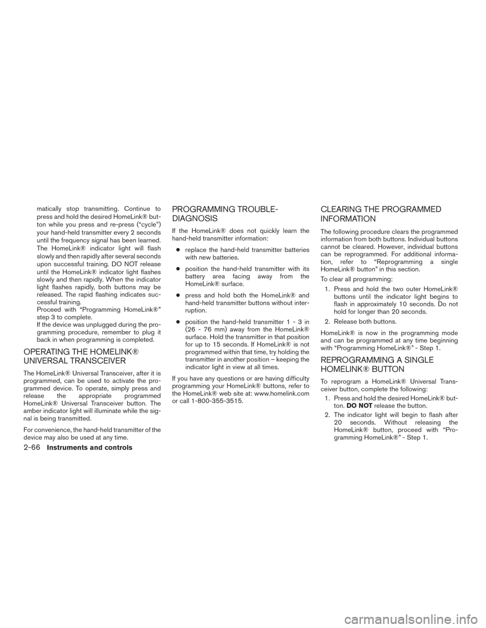 NISSAN PATHFINDER 2016 R52 / 4.G Owners Manual matically stop transmitting. Continue to
press and hold the desired HomeLink® but-
ton while you press and re-press (“cycle”)
your hand-held transmitter every 2 seconds
until the frequency signal
