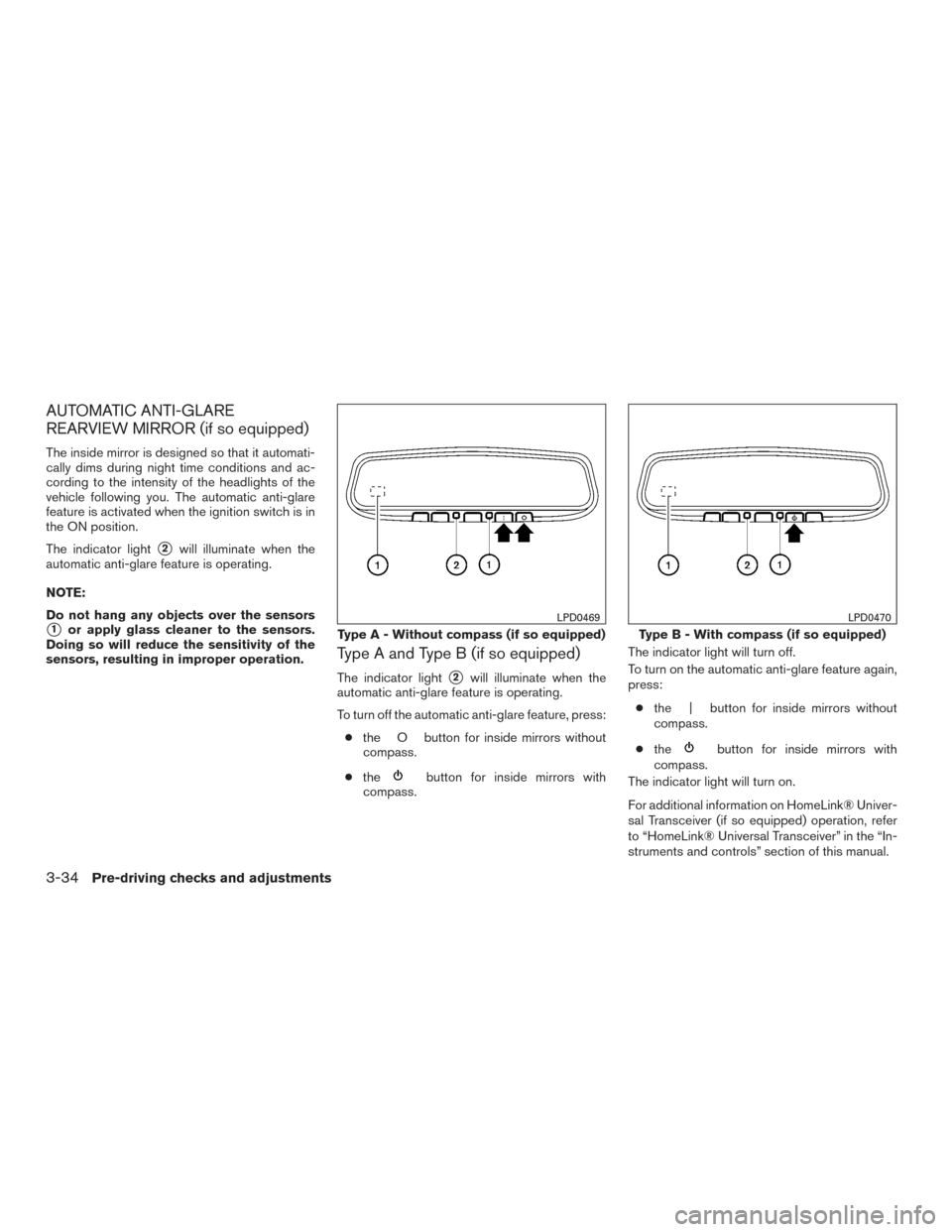NISSAN PATHFINDER 2016 R52 / 4.G Owners Manual AUTOMATIC ANTI-GLARE
REARVIEW MIRROR (if so equipped)
The inside mirror is designed so that it automati-
cally dims during night time conditions and ac-
cording to the intensity of the headlights of t NISSAN PATHFINDER 2016 R52 / 4.G Owners Manual AUTOMATIC ANTI-GLARE
REARVIEW MIRROR (if so equipped)
The inside mirror is designed so that it automati-
cally dims during night time conditions and ac-
cording to the intensity of the headlights of t