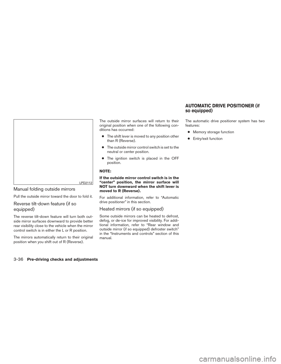 NISSAN PATHFINDER 2016 R52 / 4.G User Guide Manual folding outside mirrors
Pull the outside mirror toward the door to fold it.
Reverse tilt-down feature (if so
equipped)
The reverse tilt-down feature will turn both out-
side mirror surfaces dow