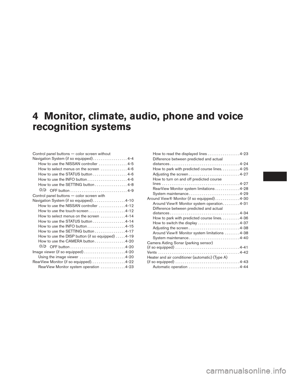 NISSAN PATHFINDER 2016 R52 / 4.G Service Manual 4 Monitor, climate, audio, phone and voice
recognition systems
Control panel buttons — color screen without
Navigation System (if so equipped)..................4-4
How to use the NISSAN controller .