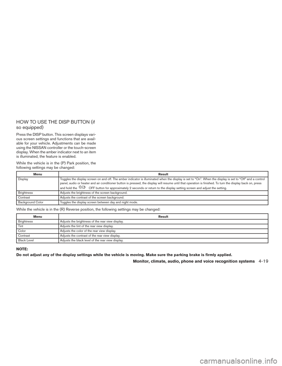 NISSAN PATHFINDER 2016 R52 / 4.G Owners Manual HOW TO USE THE DISP BUTTON (if
so equipped)
Press the DISP button. This screen displays vari-
ous screen settings and functions that are avail-
able for your vehicle. Adjustments can be made
using the NISSAN PATHFINDER 2016 R52 / 4.G Owners Manual HOW TO USE THE DISP BUTTON (if
so equipped)
Press the DISP button. This screen displays vari-
ous screen settings and functions that are avail-
able for your vehicle. Adjustments can be made
using the