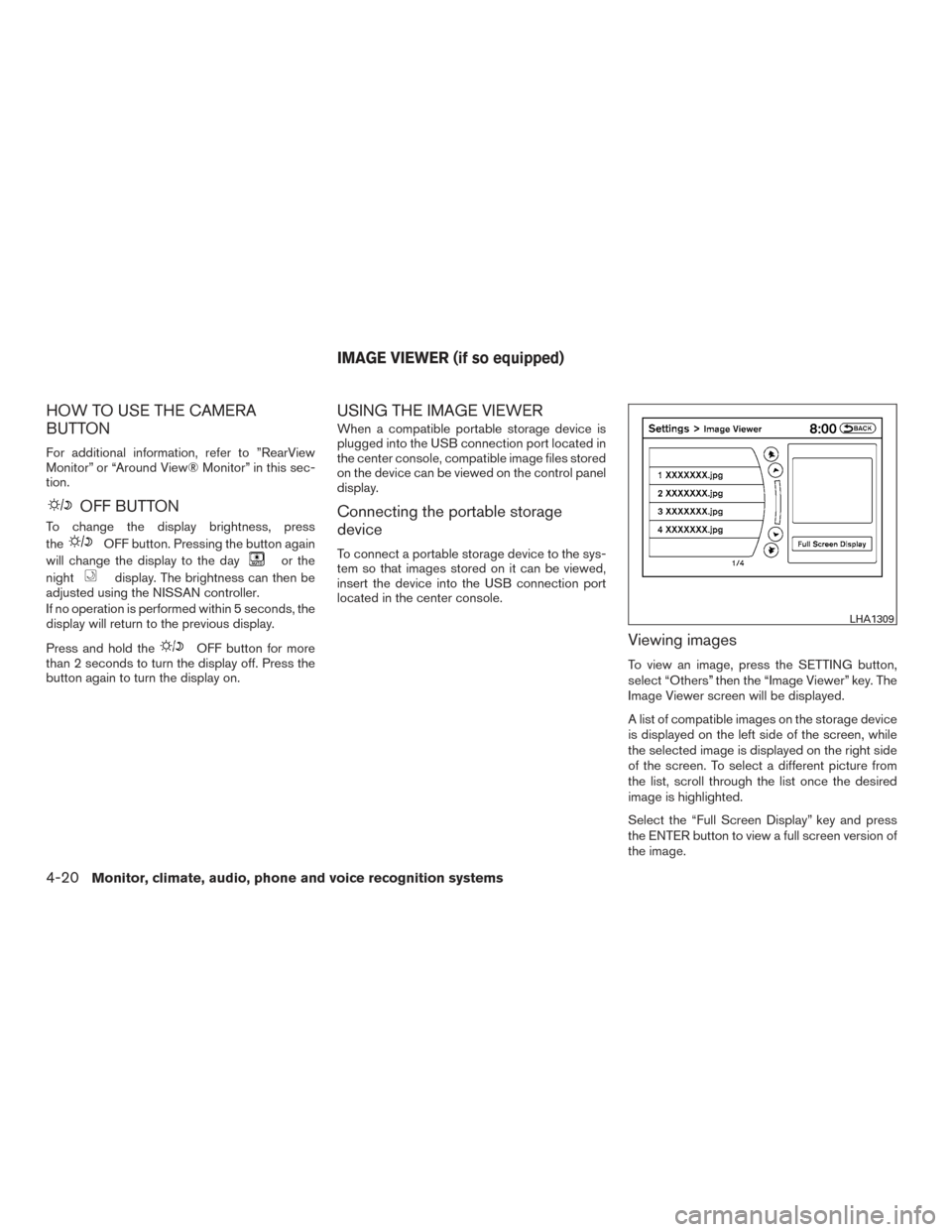 NISSAN PATHFINDER 2016 R52 / 4.G Owners Manual HOW TO USE THE CAMERA
BUTTON
For additional information, refer to ”RearView
Monitor” or “Around View® Monitor” in this sec-
tion.
OFF BUTTON
To change the display brightness, press
the
OFF bu