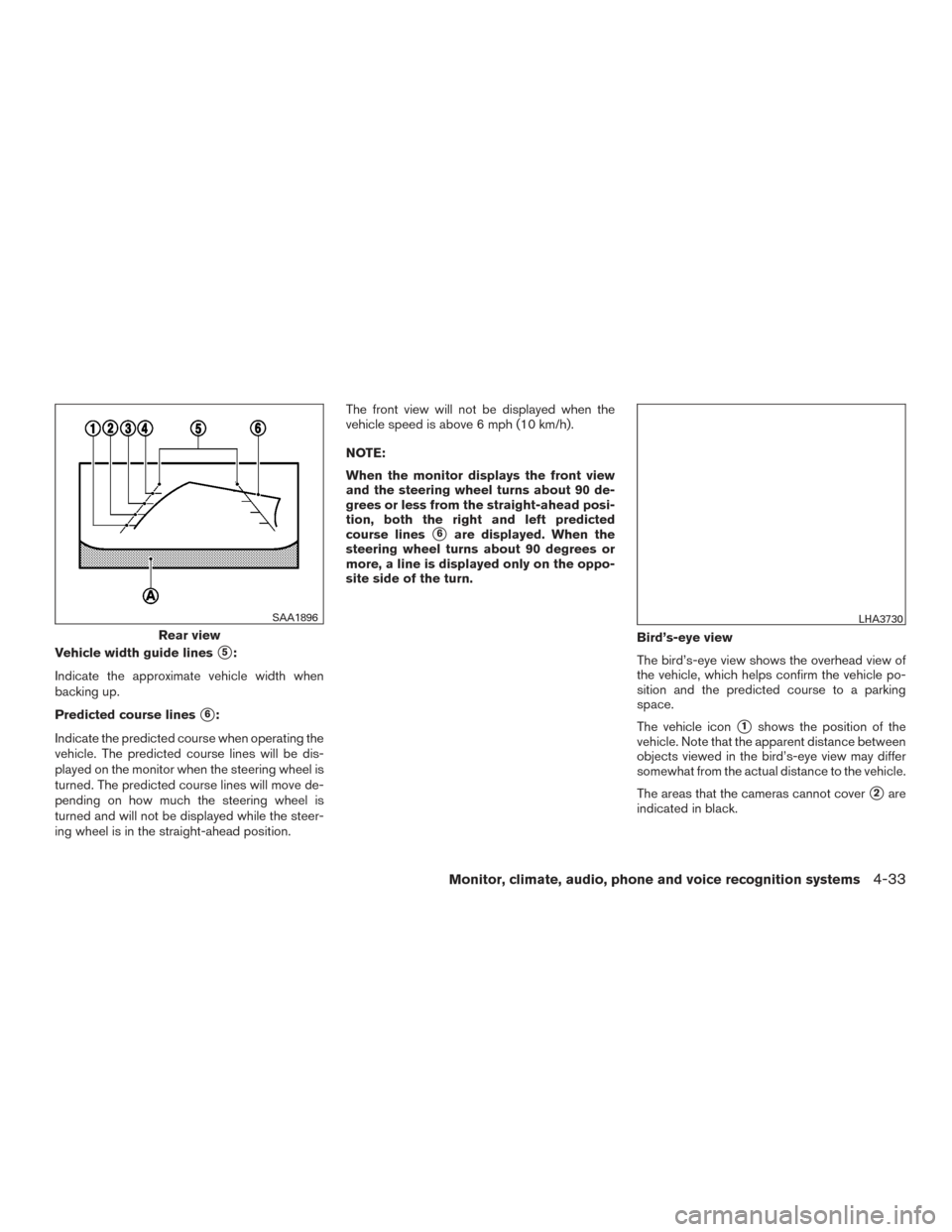 NISSAN PATHFINDER 2016 R52 / 4.G Service Manual Vehicle width guide lines5:
Indicate the approximate vehicle width when
backing up.
Predicted course lines
6:
Indicate the predicted course when operating the
vehicle. The predicted course lines wil