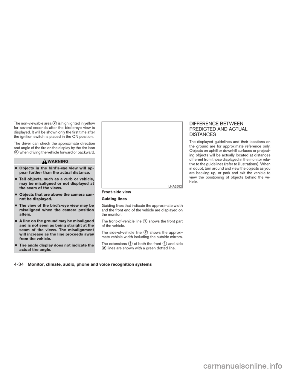 NISSAN PATHFINDER 2016 R52 / 4.G Service Manual The non-viewable area2is highlighted in yellow
for several seconds after the bird’s-eye view is
displayed. It will be shown only the first time after
the ignition switch is placed in the ON positio