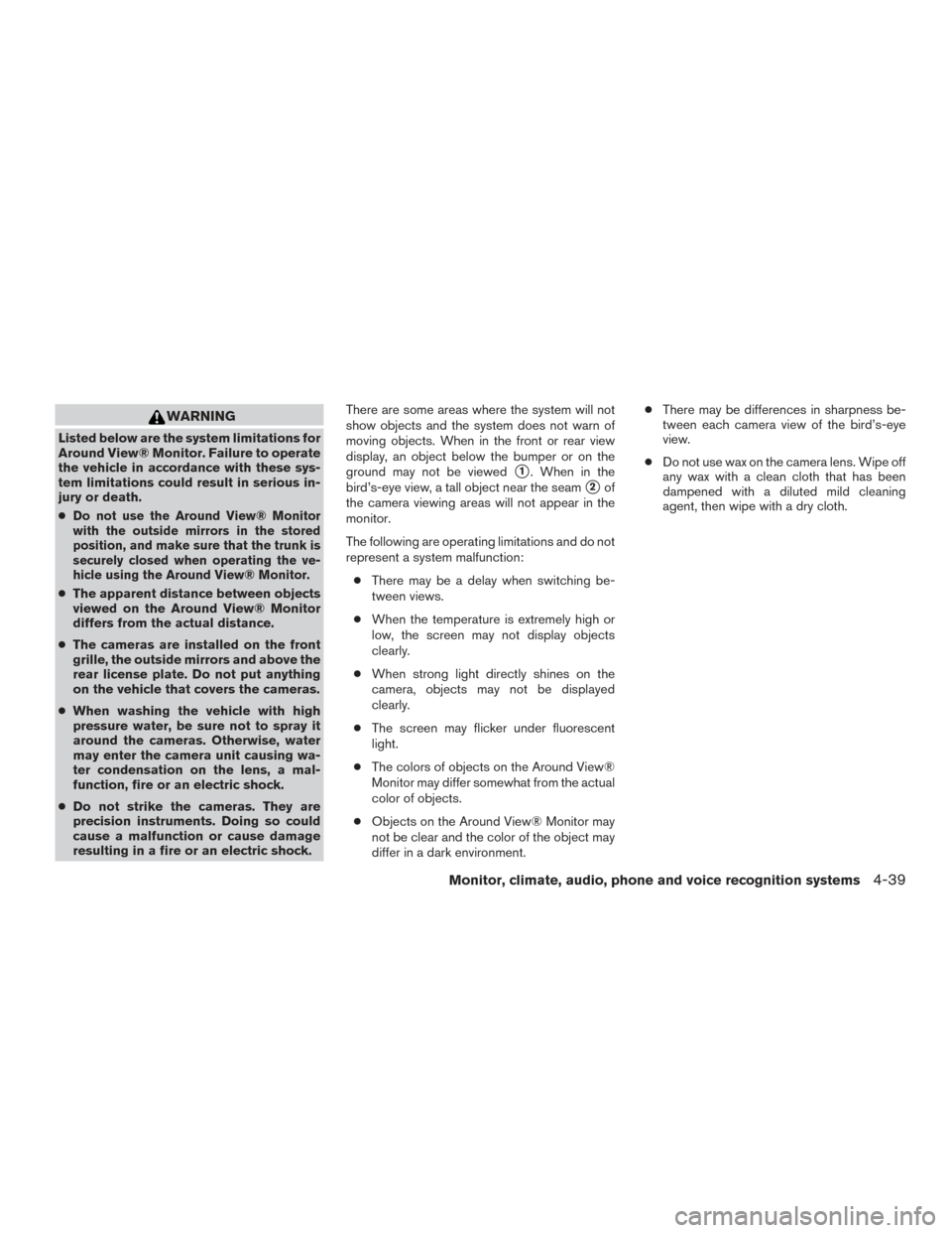 NISSAN PATHFINDER 2016 R52 / 4.G Owners Manual WARNING
Listed below are the system limitations for
Around View® Monitor. Failure to operate
the vehicle in accordance with these sys-
tem limitations could result in serious in-
jury or death.
●
D