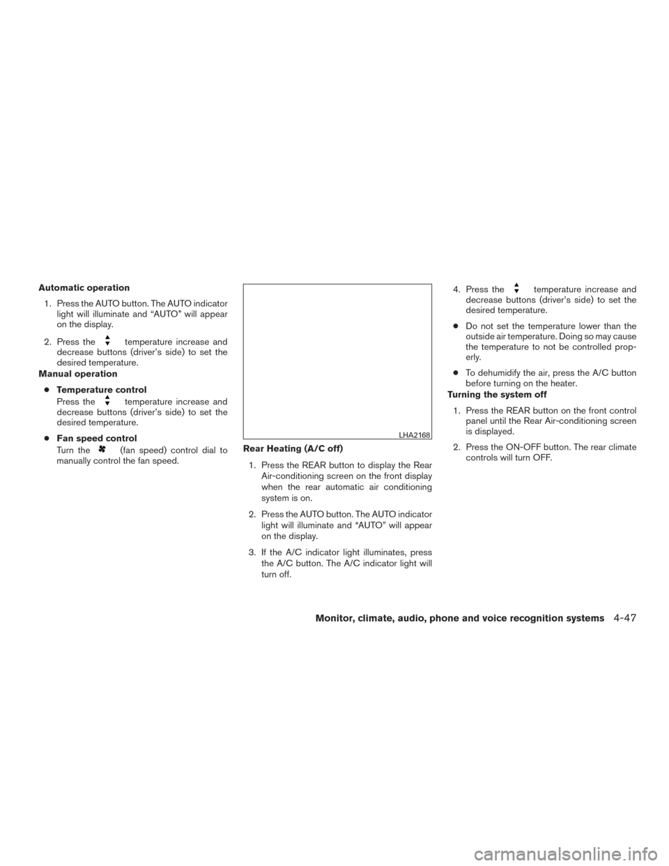 NISSAN PATHFINDER 2016 R52 / 4.G Owners Manual Automatic operation1. Press the AUTO button. The AUTO indicator light will illuminate and “AUTO” will appear
on the display.
2. Press the
temperature increase and
decrease buttons (driver’s side