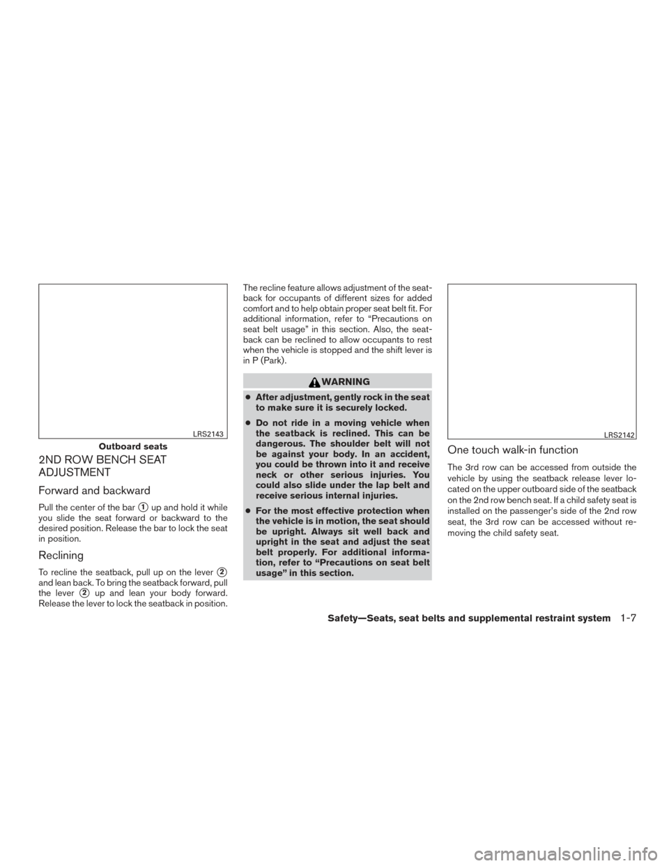 NISSAN PATHFINDER 2016 R52 / 4.G Owners Manual 2ND ROW BENCH SEAT
ADJUSTMENT
Forward and backward
Pull the center of the bar1up and hold it while
you slide the seat forward or backward to the
desired position. Release the bar to lock the seat
in 