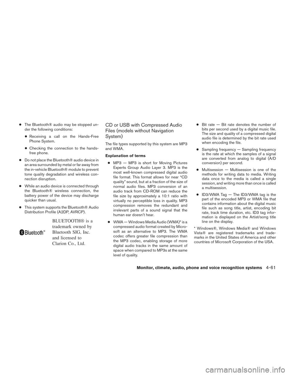 NISSAN PATHFINDER 2016 R52 / 4.G Repair Manual ●The Bluetooth® audio may be stopped un-
der the following conditions:
● Receiving a call on the Hands-Free
Phone System.
● Checking the connection to the hands-
free phone.
● Do not place th