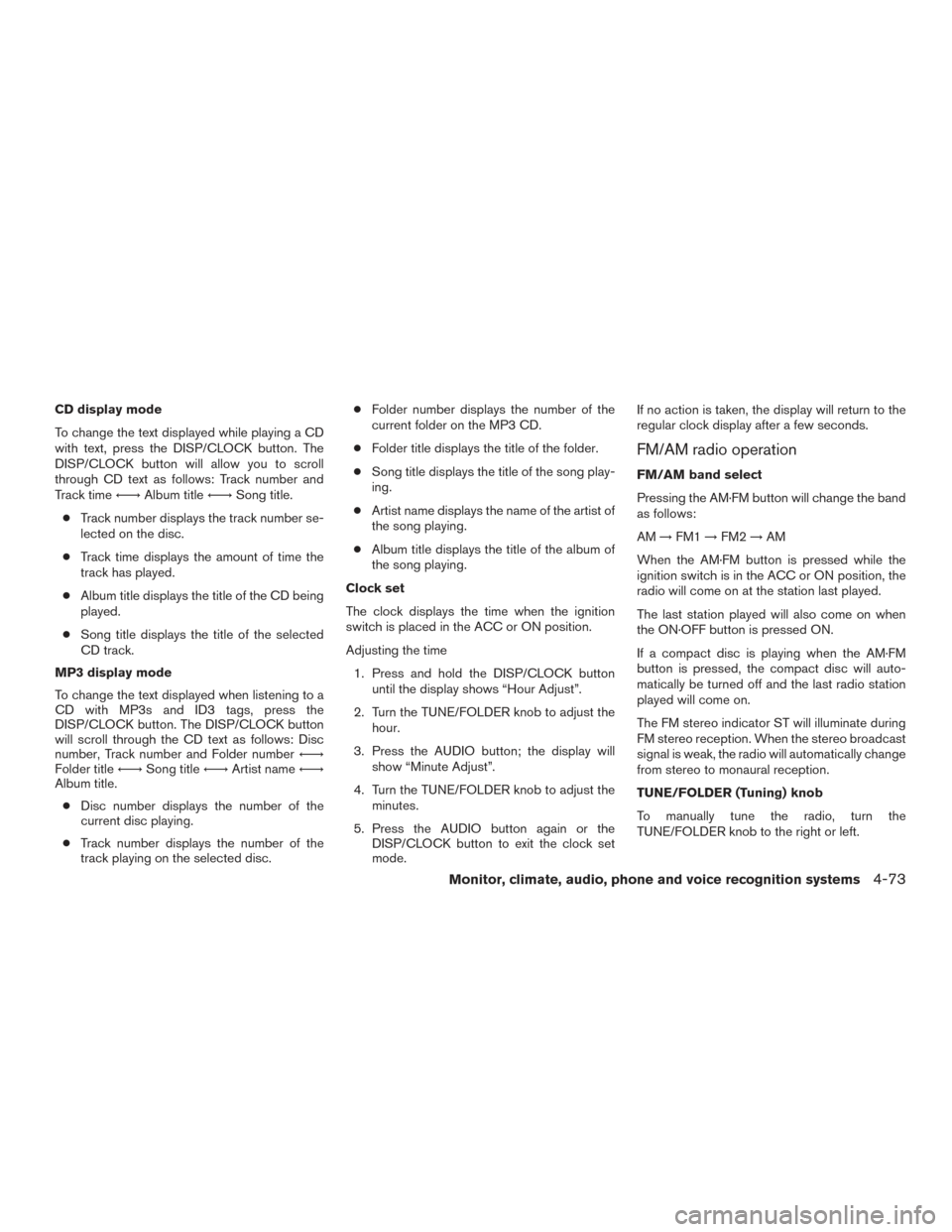 NISSAN PATHFINDER 2016 R52 / 4.G Owners Manual CD display mode
To change the text displayed while playing a CD
with text, press the DISP/CLOCK button. The
DISP/CLOCK button will allow you to scroll
through CD text as follows: Track number and
Trac