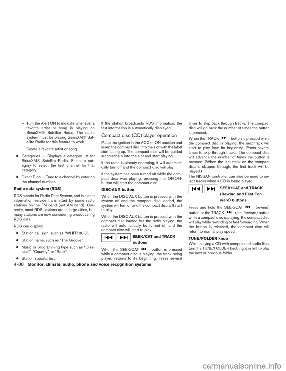 NISSAN PATHFINDER 2016 R52 / 4.G Owners Manual – Turn the Alert ON to indicate whenever afavorite artist or song is playing on
SiriusXM® Satellite Radio. The audio
system must be playing SiriusXM® Sat-
ellite Radio for this feature to work.
NISSAN PATHFINDER 2016 R52 / 4.G Owners Manual – Turn the Alert ON to indicate whenever afavorite artist or song is playing on
SiriusXM® Satellite Radio. The audio
system must be playing SiriusXM® Sat-
ellite Radio for this feature to work.