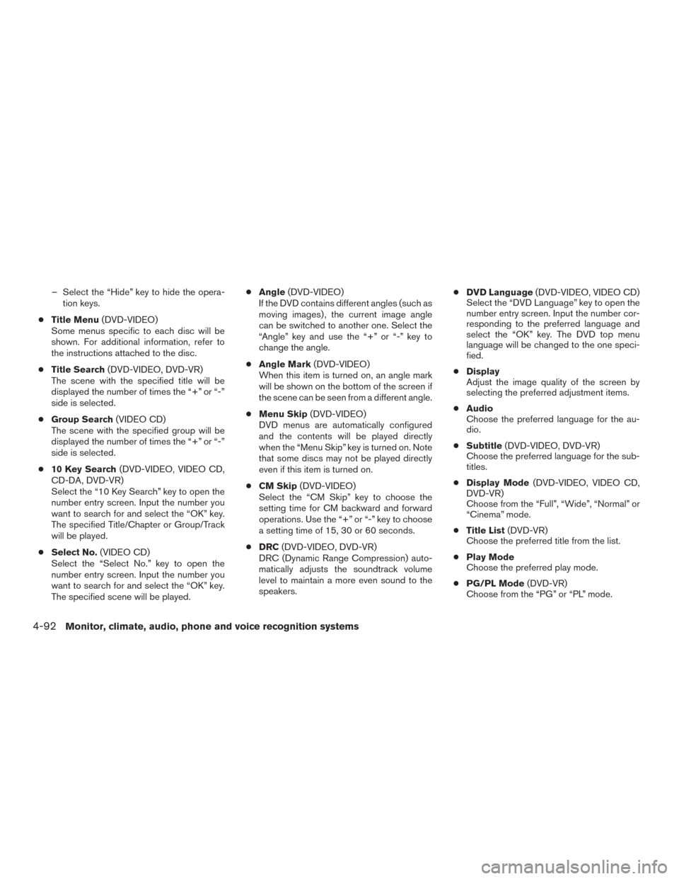 NISSAN PATHFINDER 2016 R52 / 4.G Owners Manual – Select the “Hide” key to hide the opera-tion keys.
● Title Menu (DVD-VIDEO)
Some menus specific to each disc will be
shown. For additional information, refer to
the instructions attached to NISSAN PATHFINDER 2016 R52 / 4.G Owners Manual – Select the “Hide” key to hide the opera-tion keys.
● Title Menu (DVD-VIDEO)
Some menus specific to each disc will be
shown. For additional information, refer to
the instructions attached to