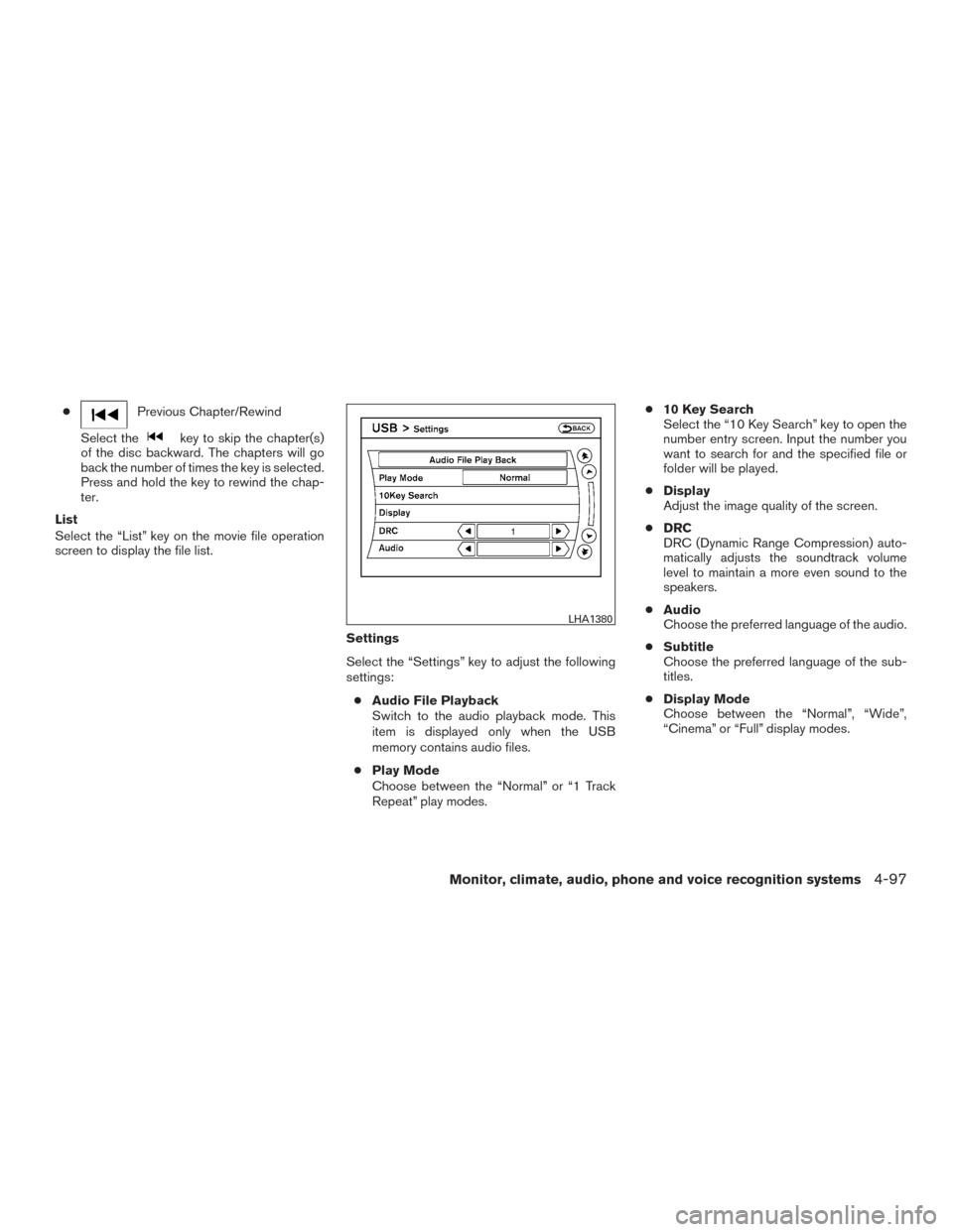 NISSAN PATHFINDER 2016 R52 / 4.G Owners Manual ●Previous Chapter/Rewind
Select the
key to skip the chapter(s)
of the disc backward. The chapters will go
back the number of times the key is selected.
Press and hold the key to rewind the chap-
ter