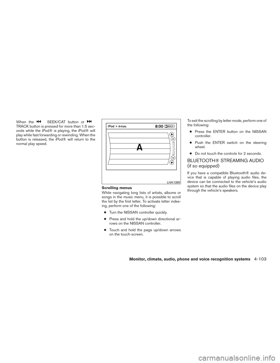 NISSAN PATHFINDER 2016 R52 / 4.G Owners Manual When theSEEK/CAT button orTRACK button is pressed for more than 1.5 sec-
onds while the iPod® is playing, the iPod® will
play while fast forwarding or rewinding. When the
button is released, the iPo NISSAN PATHFINDER 2016 R52 / 4.G Owners Manual When theSEEK/CAT button orTRACK button is pressed for more than 1.5 sec-
onds while the iPod® is playing, the iPod® will
play while fast forwarding or rewinding. When the
button is released, the iPo