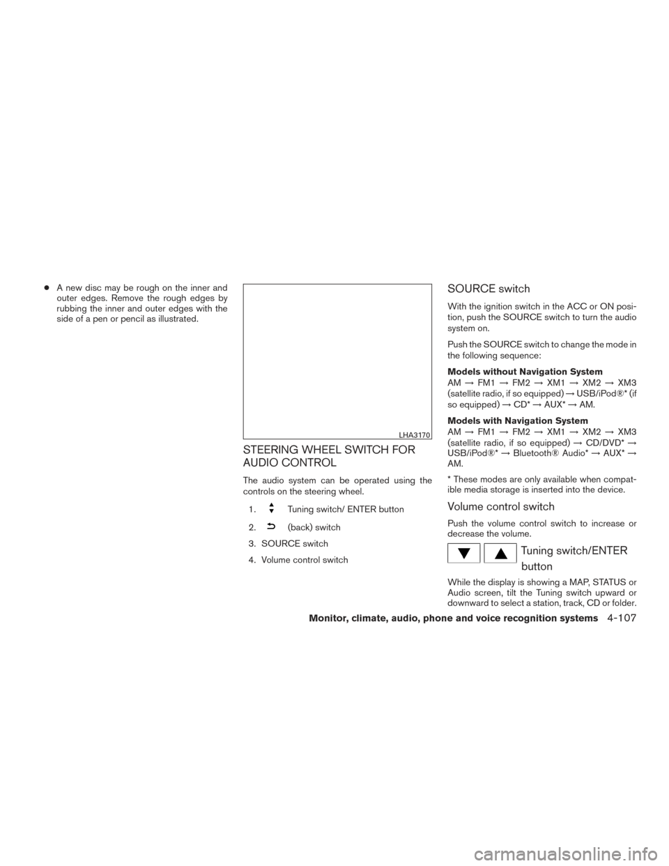 NISSAN PATHFINDER 2016 R52 / 4.G Owners Manual ●A new disc may be rough on the inner and
outer edges. Remove the rough edges by
rubbing the inner and outer edges with the
side of a pen or pencil as illustrated.
STEERING WHEEL SWITCH FOR
AUDIO CO NISSAN PATHFINDER 2016 R52 / 4.G Owners Manual ●A new disc may be rough on the inner and
outer edges. Remove the rough edges by
rubbing the inner and outer edges with the
side of a pen or pencil as illustrated.
STEERING WHEEL SWITCH FOR
AUDIO CO