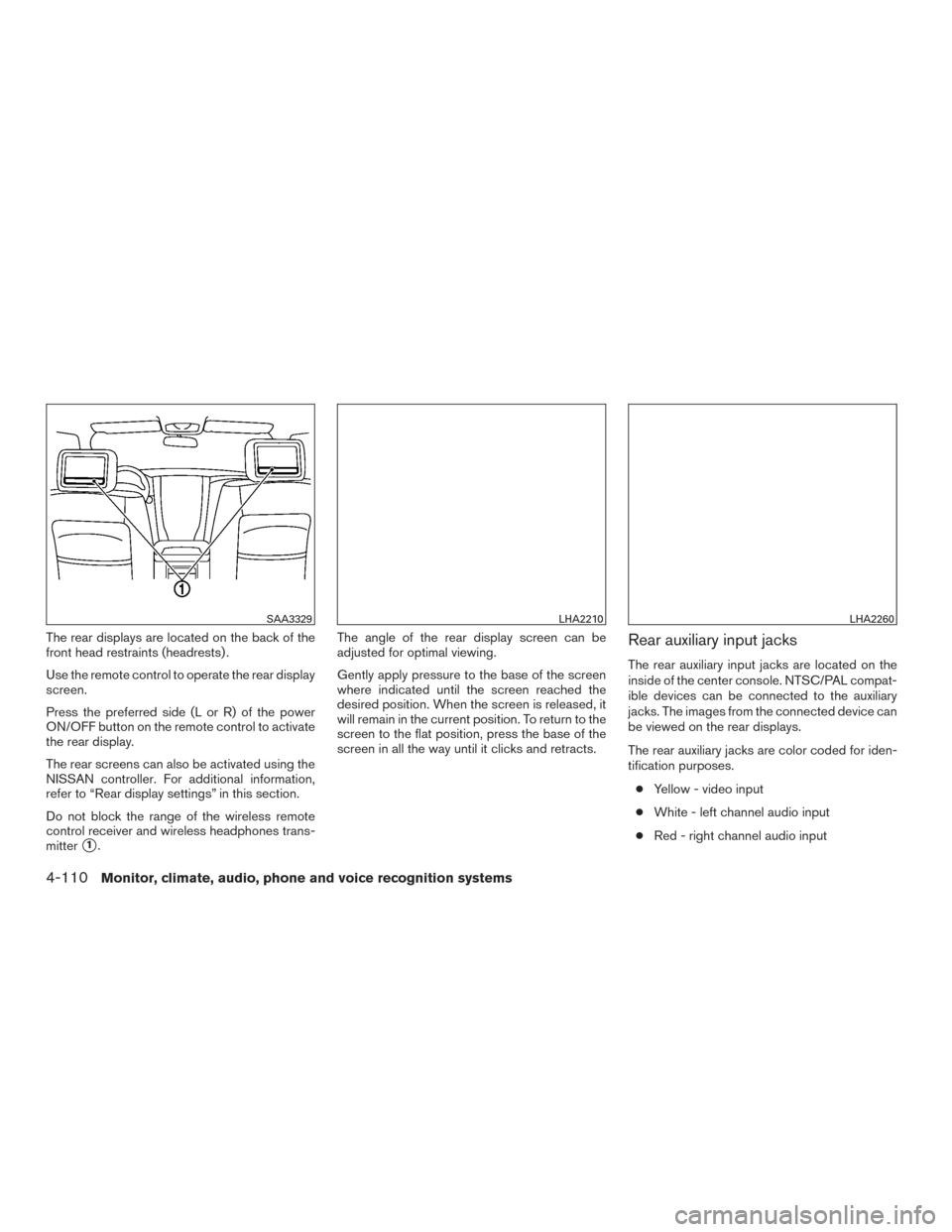 NISSAN PATHFINDER 2016 R52 / 4.G Owners Manual The rear displays are located on the back of the
front head restraints (headrests) .
Use the remote control to operate the rear display
screen.
Press the preferred side (L or R) of the power
ON/OFF bu