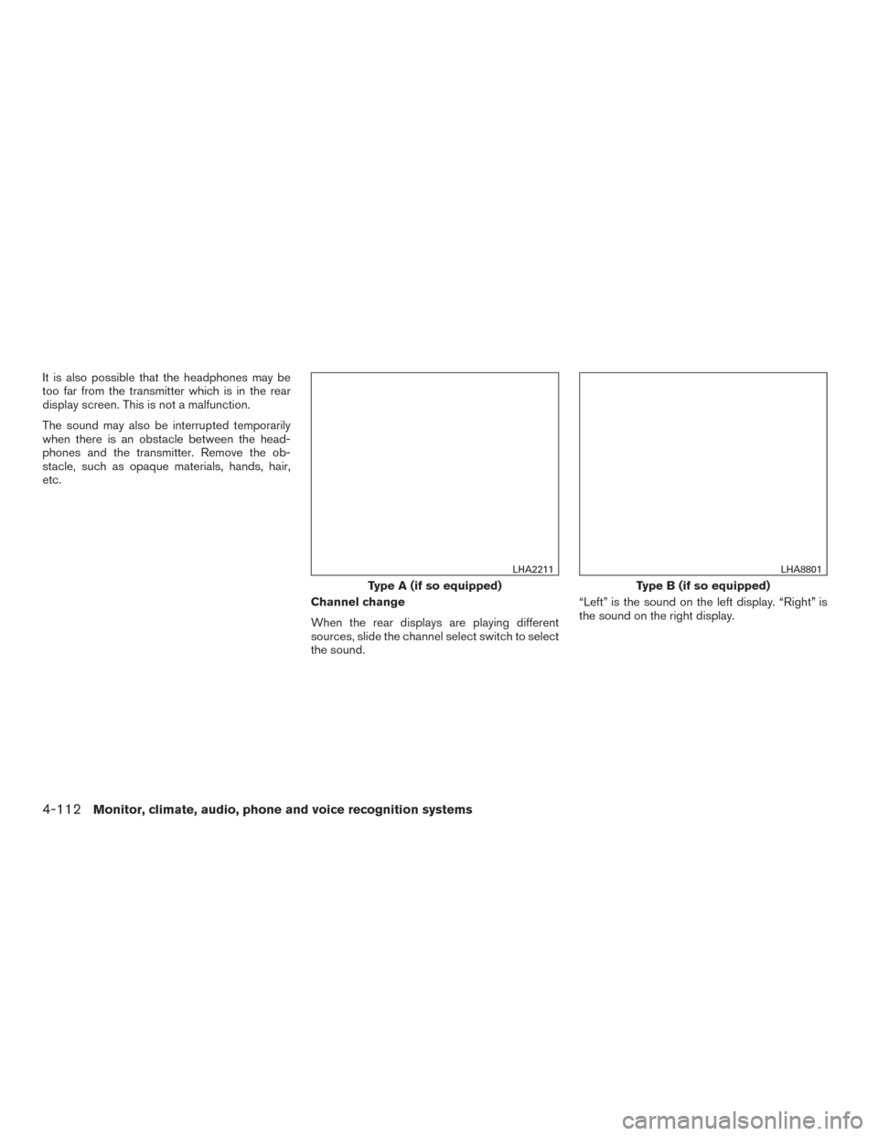 NISSAN PATHFINDER 2016 R52 / 4.G Owners Manual It is also possible that the headphones may be
too far from the transmitter which is in the rear
display screen. This is not a malfunction.
The sound may also be interrupted temporarily
when there is 