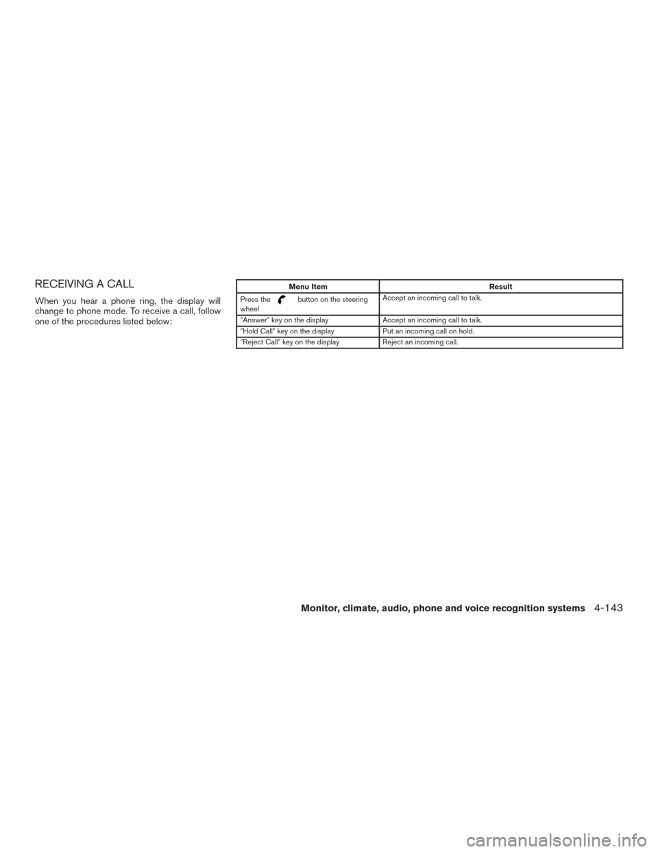 NISSAN PATHFINDER 2016 R52 / 4.G Owners Manual RECEIVING A CALL
When you hear a phone ring, the display will
change to phone mode. To receive a call, follow
one of the procedures listed below:
Menu ItemResult
Press the
button on the steering
wheel