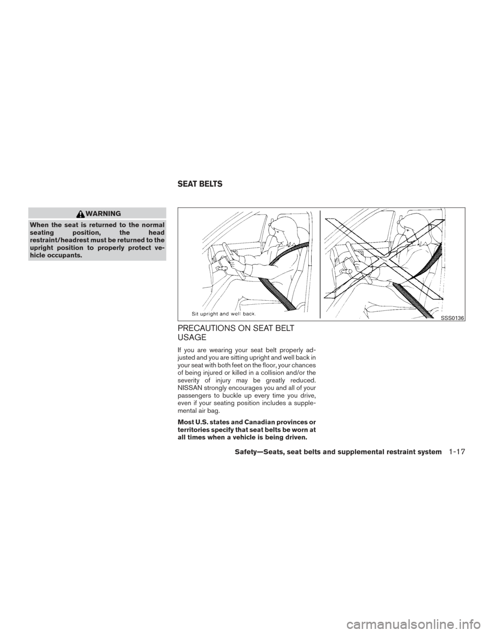 NISSAN PATHFINDER 2016 R52 / 4.G User Guide WARNING
When the seat is returned to the normal
seating position, the head
restraint/headrest must be returned to the
upright position to properly protect ve-
hicle occupants.
PRECAUTIONS ON SEAT BELT