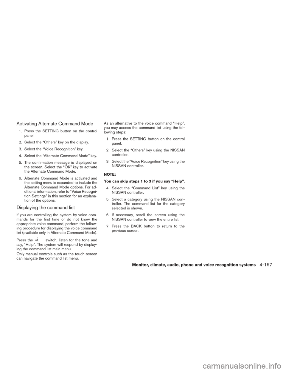 NISSAN PATHFINDER 2016 R52 / 4.G Owners Manual Activating Alternate Command Mode
1. Press the SETTING button on the controlpanel.
2. Select the “Others” key on the display.
3. Select the “Voice Recognition” key.
4. Select the “Alternate 