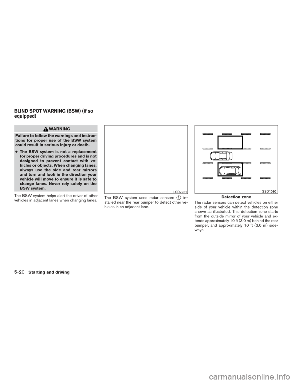 NISSAN PATHFINDER 2016 R52 / 4.G Owners Manual WARNING
Failure to follow the warnings and instruc-
tions for proper use of the BSW system
could result in serious injury or death.
●The BSW system is not a replacement
for proper driving procedures