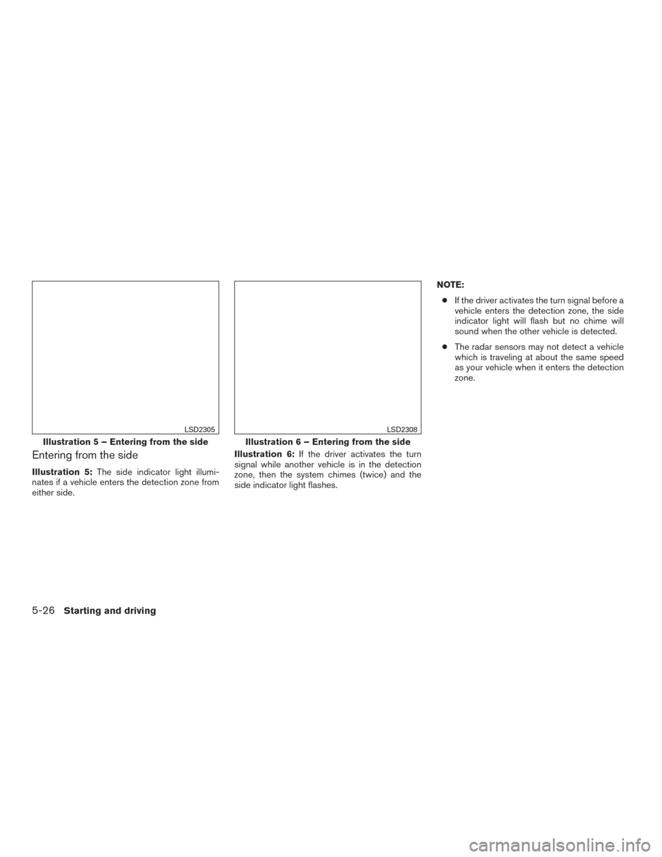 NISSAN PATHFINDER 2016 R52 / 4.G Owners Manual Entering from the side
Illustration 5:The side indicator light illumi-
nates if a vehicle enters the detection zone from
either side. Illustration 6:
If the driver activates the turn
signal while anot