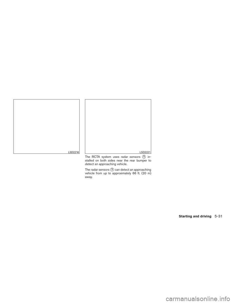 NISSAN PATHFINDER 2016 R52 / 4.G Owners Manual The RCTA system uses radar sensors1in-
stalled on both sides near the rear bumper to
detect an approaching vehicle.
The radar sensors
1can detect an approaching
vehicle from up to approximately 66 f