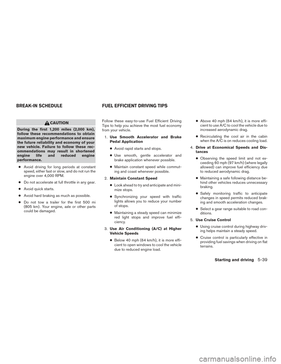 NISSAN PATHFINDER 2016 R52 / 4.G Owners Manual CAUTION
During the first 1,200 miles (2,000 km),
follow these recommendations to obtain
maximum engine performance and ensure
the future reliability and economy of your
new vehicle. Failure to follow NISSAN PATHFINDER 2016 R52 / 4.G Owners Manual CAUTION
During the first 1,200 miles (2,000 km),
follow these recommendations to obtain
maximum engine performance and ensure
the future reliability and economy of your
new vehicle. Failure to follow