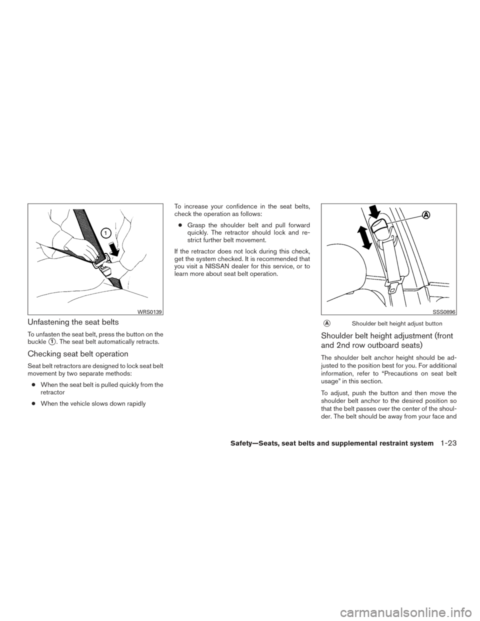 NISSAN PATHFINDER 2016 R52 / 4.G Service Manual Unfastening the seat belts
To unfasten the seat belt, press the button on the
buckle
1. The seat belt automatically retracts.
Checking seat belt operation
Seat belt retractors are designed to lock se