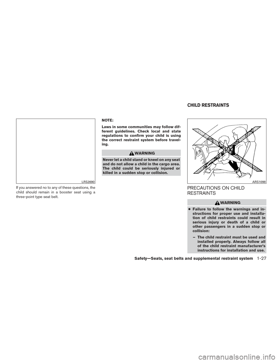 NISSAN PATHFINDER 2016 R52 / 4.G Service Manual If you answered no to any of these questions, the
child should remain in a booster seat using a
three-point type seat belt.NOTE:
Laws in some communities may follow dif-
ferent guidelines. Check local