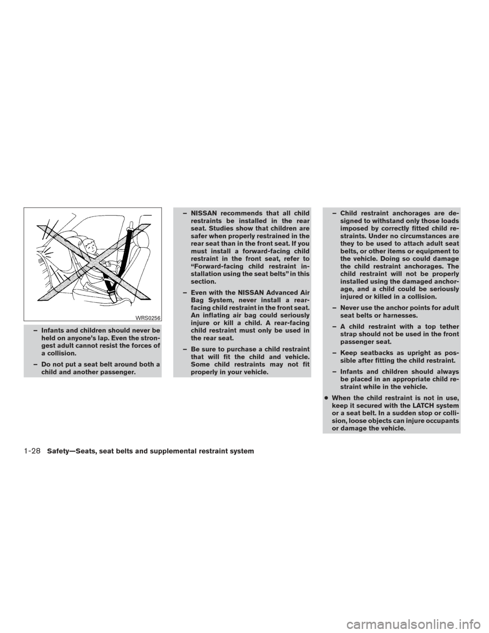 NISSAN PATHFINDER 2016 R52 / 4.G Service Manual – Infants and children should never beheld on anyone’s lap. Even the stron-
gest adult cannot resist the forces of
a collision.
– Do not put a seat belt around both a child and another passenger