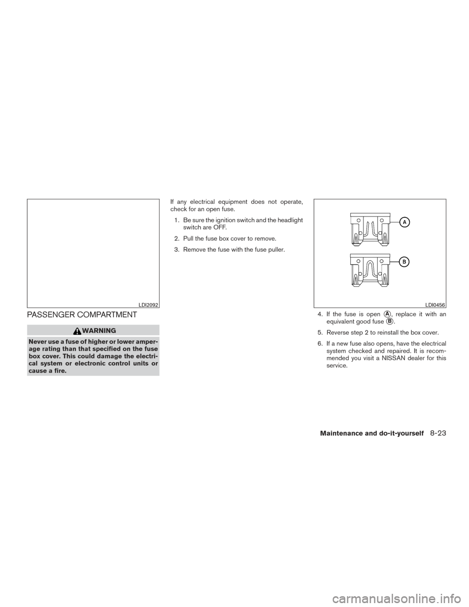 NISSAN PATHFINDER 2016 R52 / 4.G Owners Manual PASSENGER COMPARTMENT
WARNING
Never use a fuse of higher or lower amper-
age rating than that specified on the fuse
box cover. This could damage the electri-
cal system or electronic control units or
