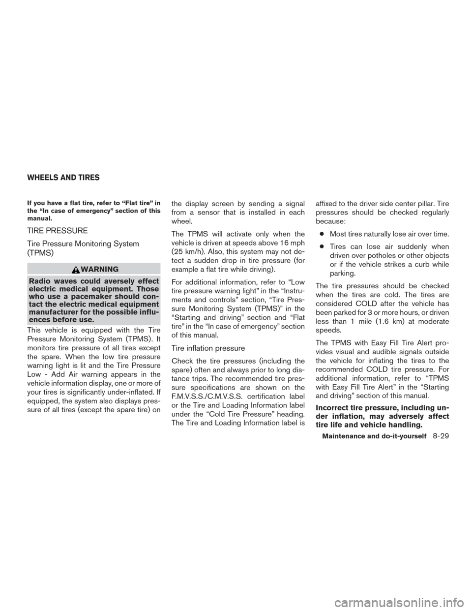NISSAN PATHFINDER 2016 R52 / 4.G Owners Manual If you have a flat tire, refer to “Flat tire” in
the “In case of emergency” section of this
manual.
TIRE PRESSURE
Tire Pressure Monitoring System
(TPMS)
WARNING
Radio waves could aversely effe