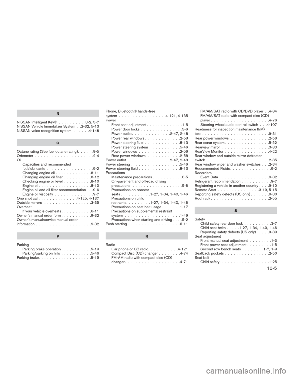 NISSAN PATHFINDER 2016 R52 / 4.G Owners Manual N
NISSAN Intelligent Key® ..........3-2,3-7
NISSAN Vehicle Immobilizer System . .2-32, 5-13
NISSAN voice recognition system ......4-148
O
Octanerating(Seefueloctanerating)......9-5
Odometer .........