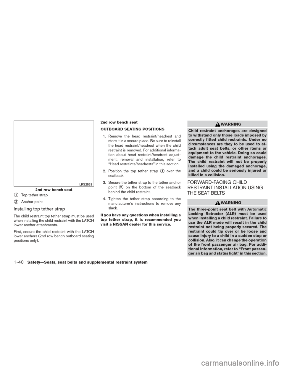 NISSAN PATHFINDER 2016 R52 / 4.G Service Manual 1Top tether strap
2Anchor point
Installing top tether strap
The child restraint top tether strap must be used
when installing the child restraint with the LATCH
lower anchor attachments.
First, secu