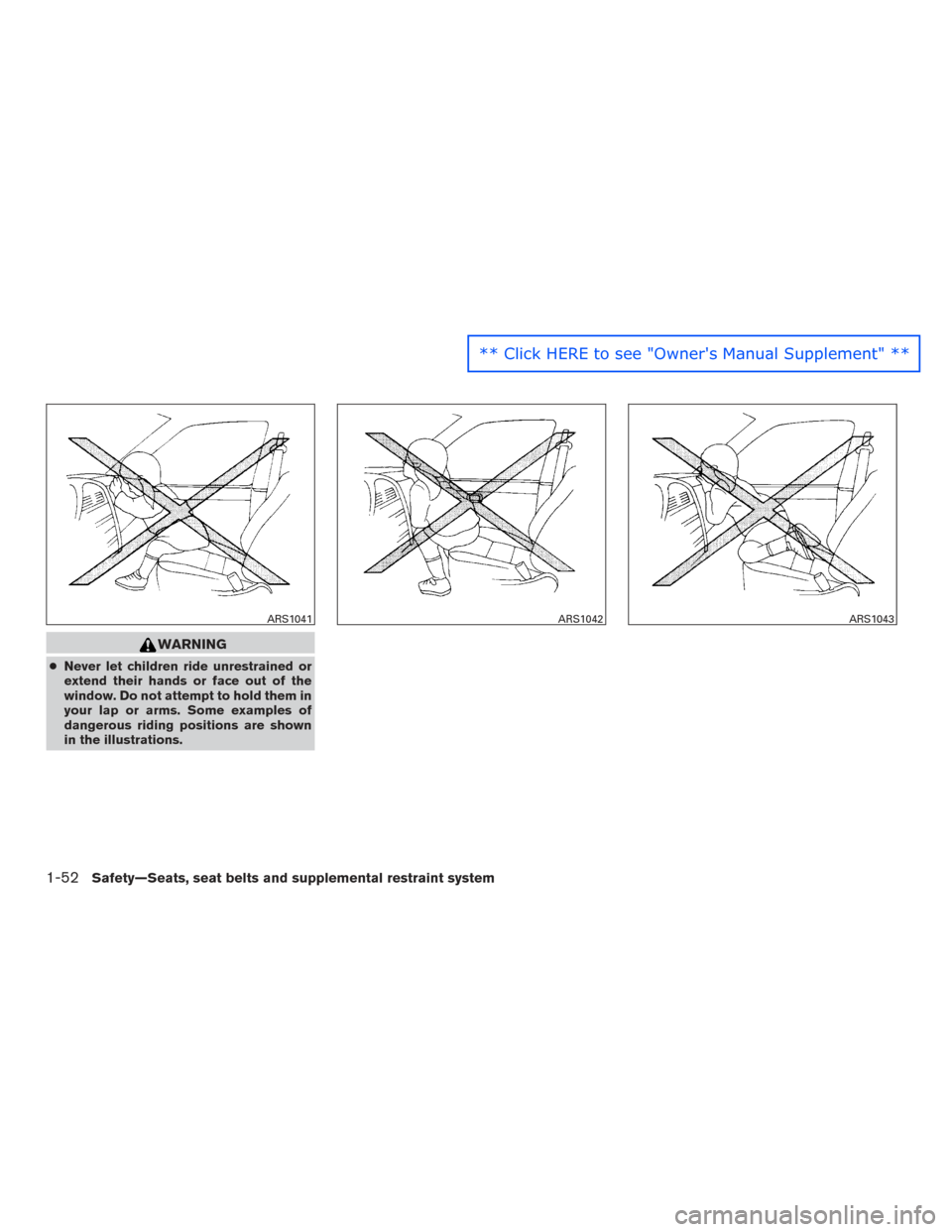 NISSAN PATHFINDER 2016 R52 / 4.G Manual PDF WARNING
●Never let children ride unrestrained or
extend their hands or face out of the
window. Do not attempt to hold them in
your lap or arms. Some examples of
dangerous riding positions are shown
