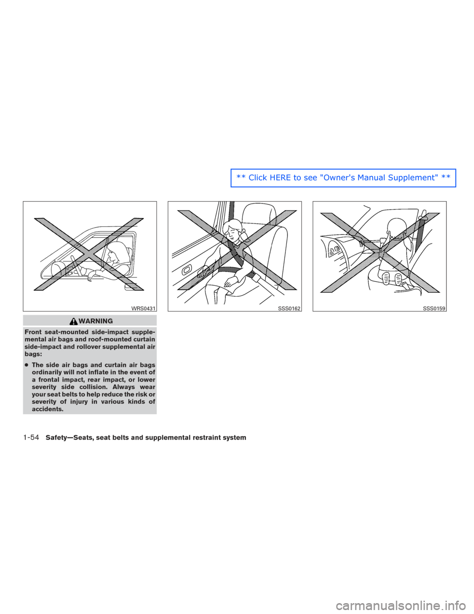NISSAN PATHFINDER 2016 R52 / 4.G Owners Manual WARNING
Front seat-mounted side-impact supple-
mental air bags and roof-mounted curtain
side-impact and rollover supplemental air
bags:
●The side air bags and curtain air bags
ordinarily will not in