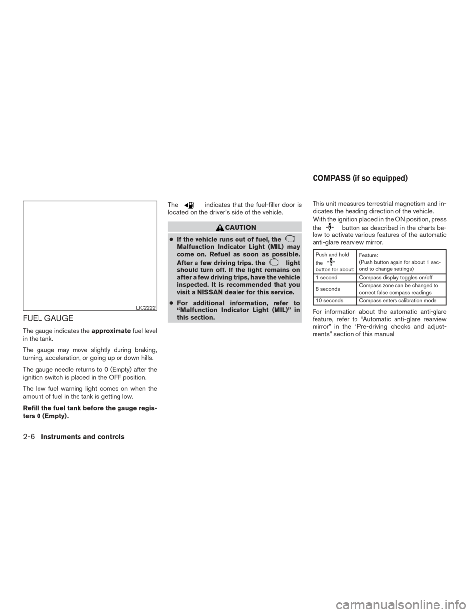 NISSAN PATHFINDER 2016 R52 / 4.G Owners Manual FUEL GAUGE
The gauge indicates theapproximatefuel level
in the tank.
The gauge may move slightly during braking,
turning, acceleration, or going up or down hills.
The gauge needle returns to 0 (Empty)