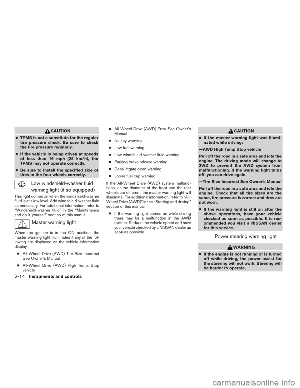 NISSAN ROGUE 2016 2.G Owners Manual CAUTION
●TPMS is not a substitute for the regular
tire pressure check. Be sure to check
the tire pressure regularly.
● If the vehicle is being driven at speeds
of less than 16 mph (25 km/h), the
T NISSAN ROGUE 2016 2.G Owners Manual CAUTION
●TPMS is not a substitute for the regular
tire pressure check. Be sure to check
the tire pressure regularly.
● If the vehicle is being driven at speeds
of less than 16 mph (25 km/h), the
T