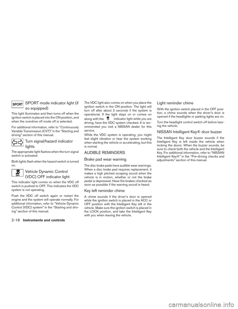 NISSAN ROGUE 2016 2.G Owners Manual SPORT mode indicator light (ifso equipped)
This light illuminates and then turns off when the
ignition switch is placed into the ON position, and
when the overdrive off mode off is selected.
For addit