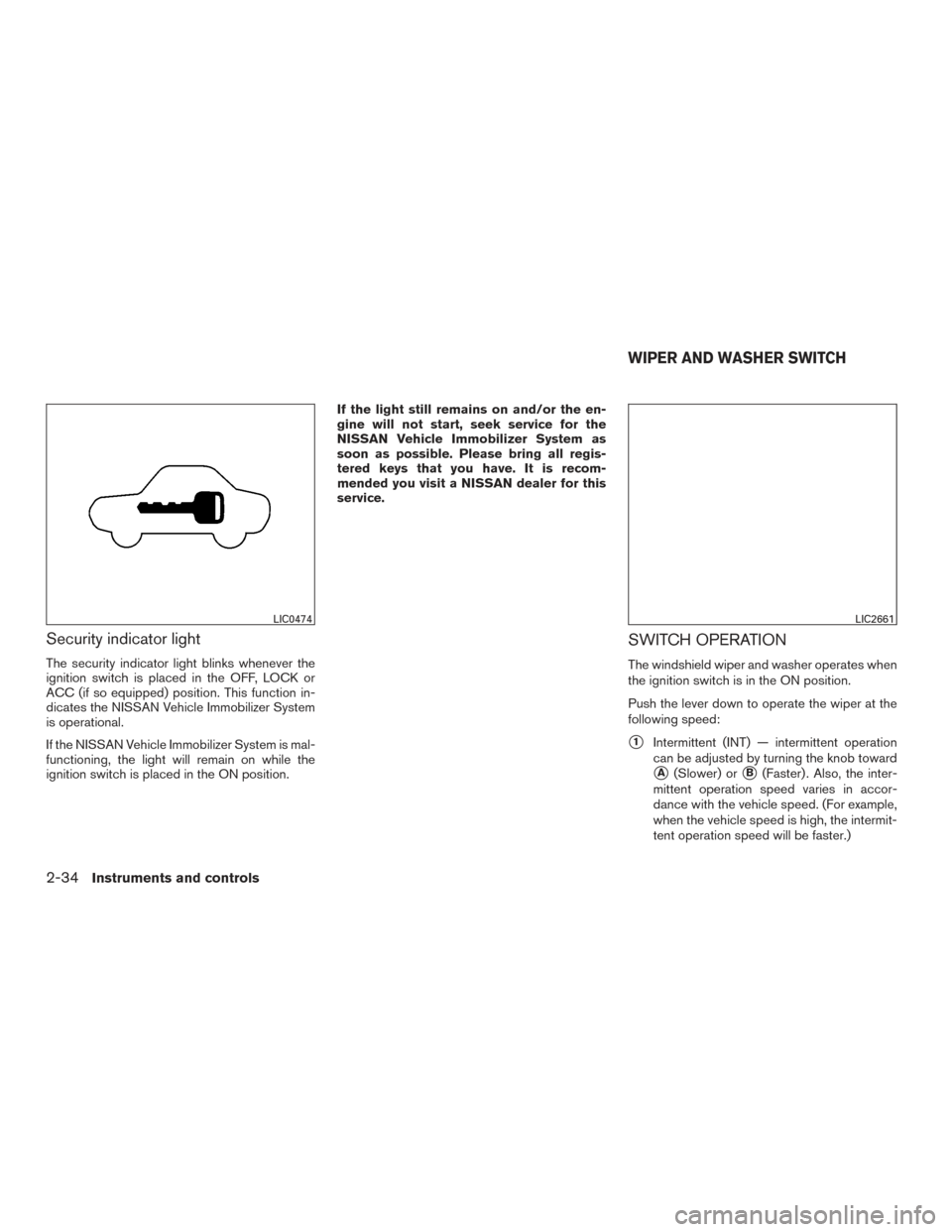 NISSAN ROGUE 2016 2.G Owners Manual Security indicator light
The security indicator light blinks whenever the
ignition switch is placed in the OFF, LOCK or
ACC (if so equipped) position. This function in-
dicates the NISSAN Vehicle Immo