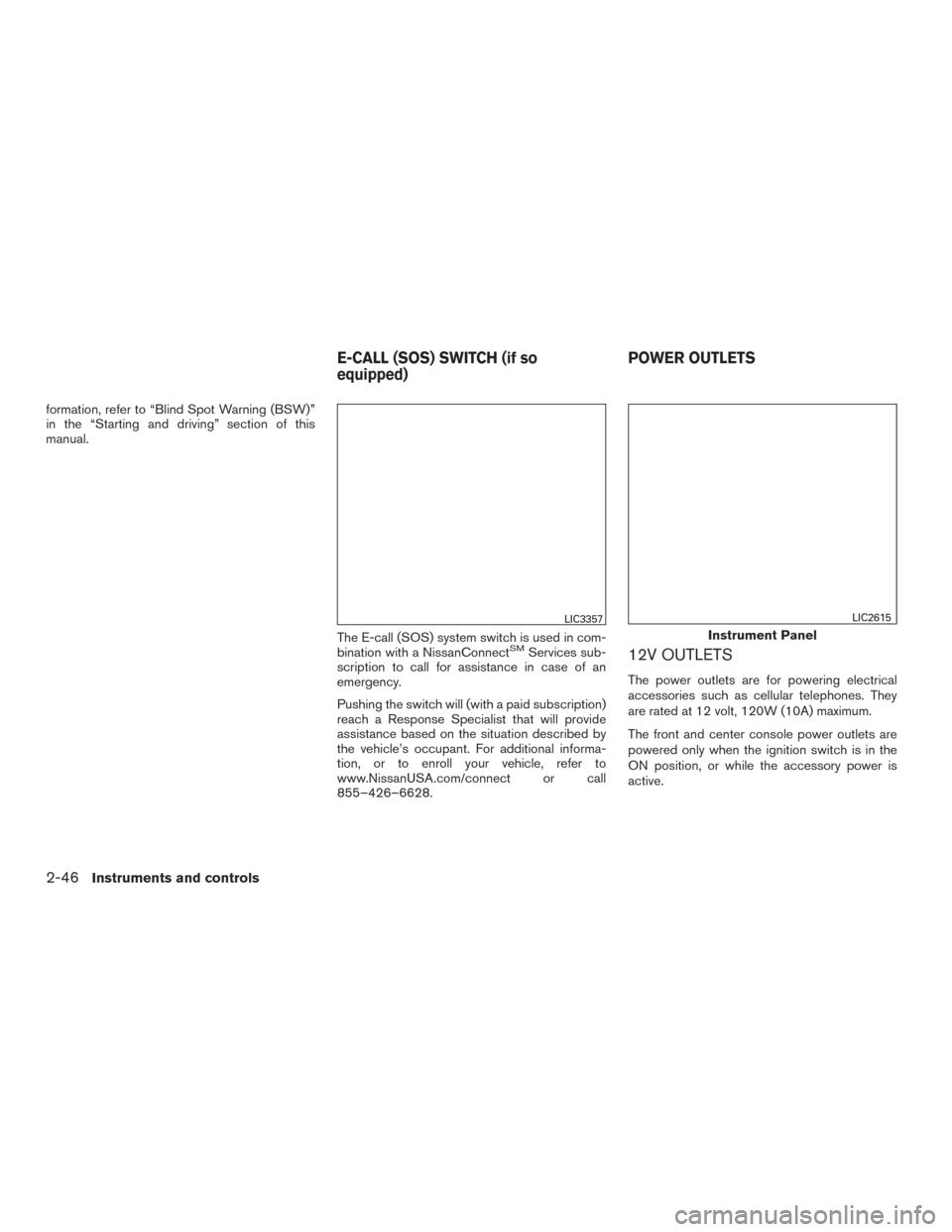 NISSAN ROGUE 2016 2.G Owners Manual formation, refer to “Blind Spot Warning (BSW)”
in the “Starting and driving” section of this
manual.The E-call (SOS) system switch is used in com-
bination with a NissanConnect
SMServices sub- NISSAN ROGUE 2016 2.G Owners Manual formation, refer to “Blind Spot Warning (BSW)”
in the “Starting and driving” section of this
manual.The E-call (SOS) system switch is used in com-
bination with a NissanConnect
SMServices sub-