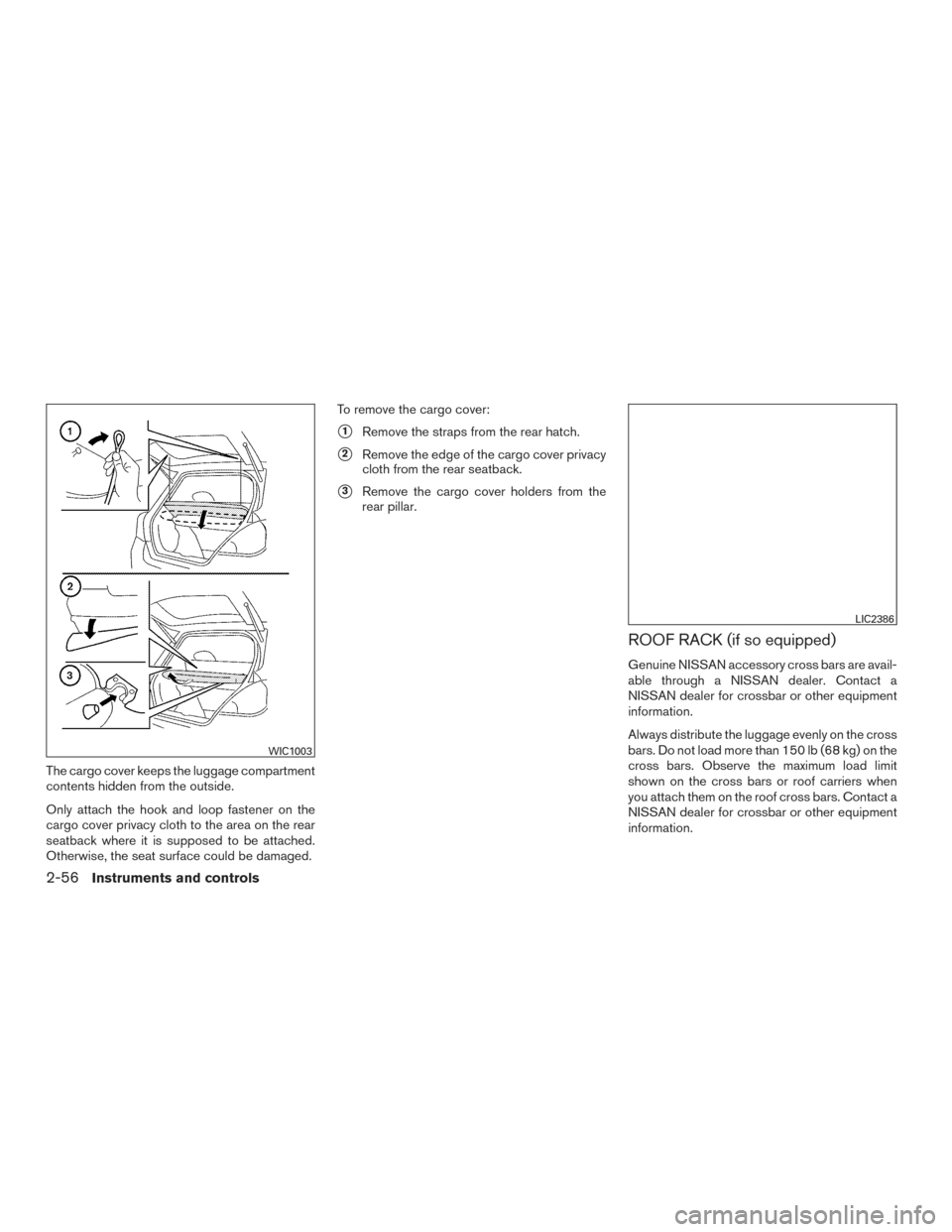 NISSAN ROGUE 2016 2.G Owners Manual The cargo cover keeps the luggage compartment
contents hidden from the outside.
Only attach the hook and loop fastener on the
cargo cover privacy cloth to the area on the rear
seatback where it is sup