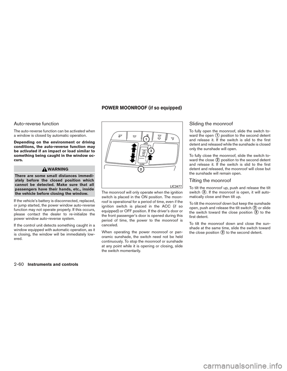 NISSAN ROGUE 2016 2.G Owners Guide Auto-reverse function
The auto-reverse function can be activated when
a window is closed by automatic operation.
Depending on the environment or driving
conditions, the auto-reverse function may
be ac