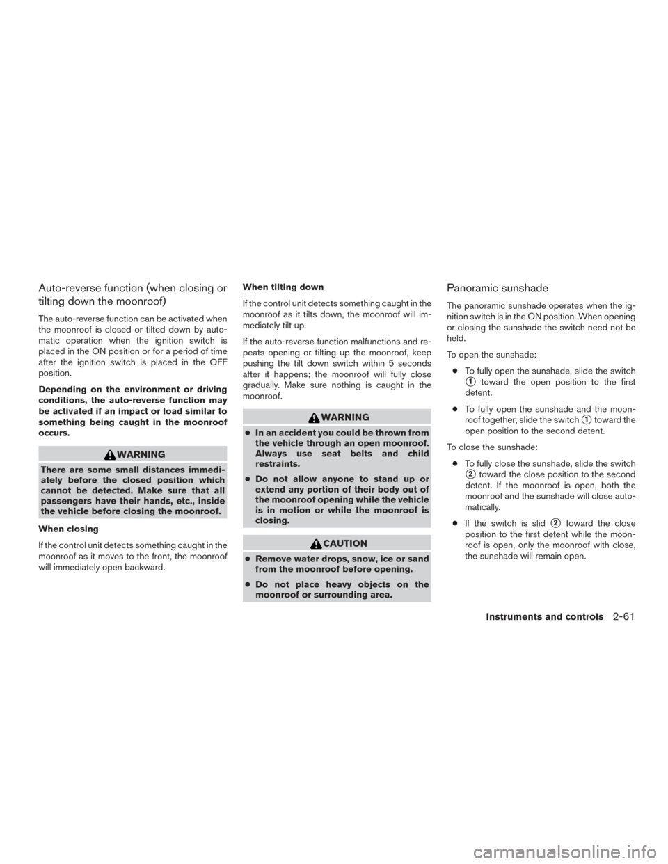 NISSAN ROGUE 2016 2.G Owners Manual Auto-reverse function (when closing or
tilting down the moonroof)
The auto-reverse function can be activated when
the moonroof is closed or tilted down by auto-
matic operation when the ignition switc