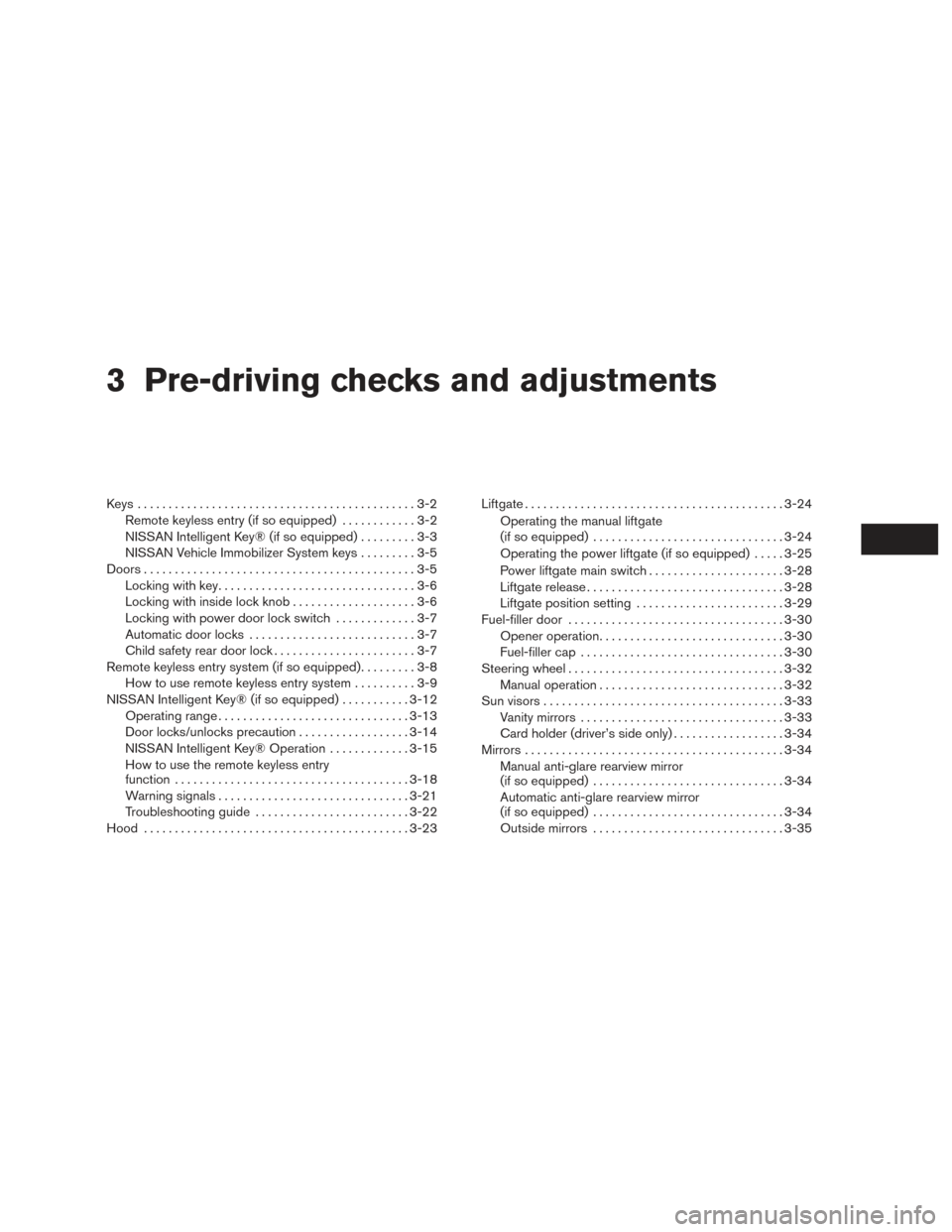 NISSAN ROGUE 2016 2.G Owners Manual 3 Pre-driving checks and adjustments
Keys .............................................3-2Remote keyless entry (if so equipped) ............3-2
NISSAN Intelligent Key® (if so equipped) .........3-3
N